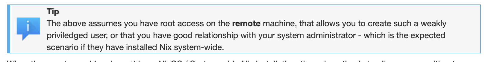 Screenshot of an excerpt from a NixOS wiki page: “Tip - The above assumes you have root access on the remote machine, that allows you to create such a weakly priviledged user, or that you have good relationship with your system administrator - which is the expected scenario if they have installed Nix system-wide.”