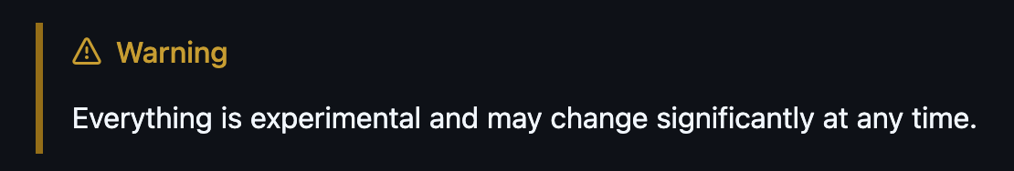 Screenshot of a README excerpt: “Warning — Everything is experimental and may change significantly at any time.